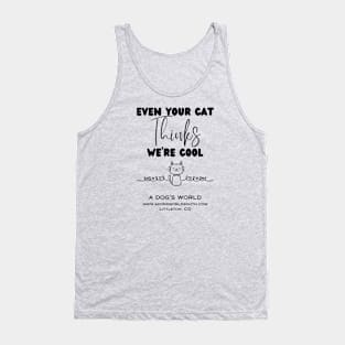 Even Your Cat Thinks We're Cool - A Dog's World Tank Top